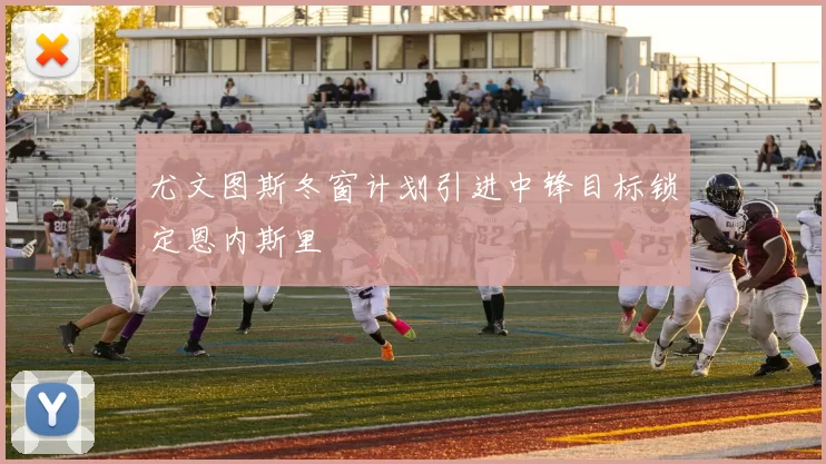 尤文图斯冬窗计划引进中锋目标锁定恩内斯里
