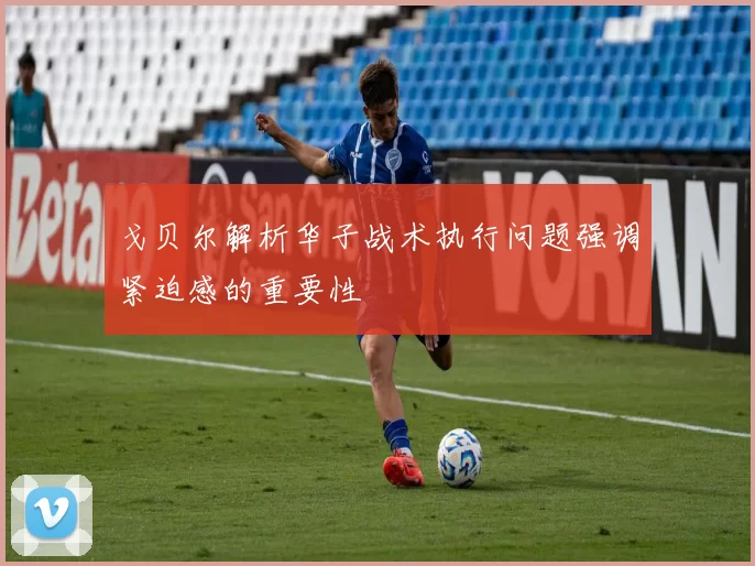 戈贝尔解析华子战术执行问题强调紧迫感的重要性