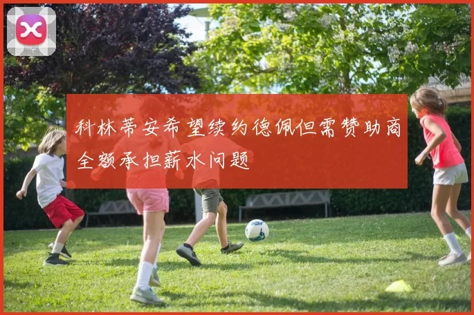 科林蒂安希望续约德佩但需赞助商全额承担薪水问题