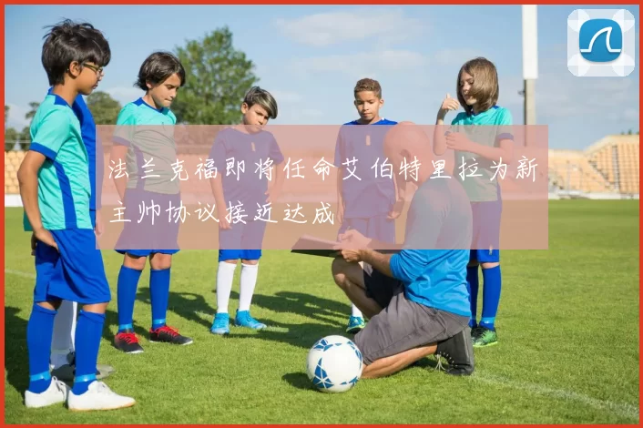 法兰克福即将任命艾伯特里拉为新主帅协议接近达成