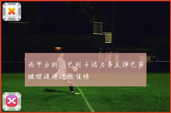 西甲分析：巴列卡诺力争反弹巴萨继续追逐连胜佳绩